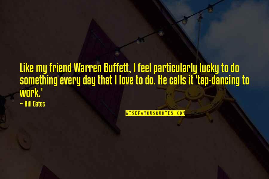 Love To Friend Quotes By Bill Gates: Like my friend Warren Buffett, I feel particularly
