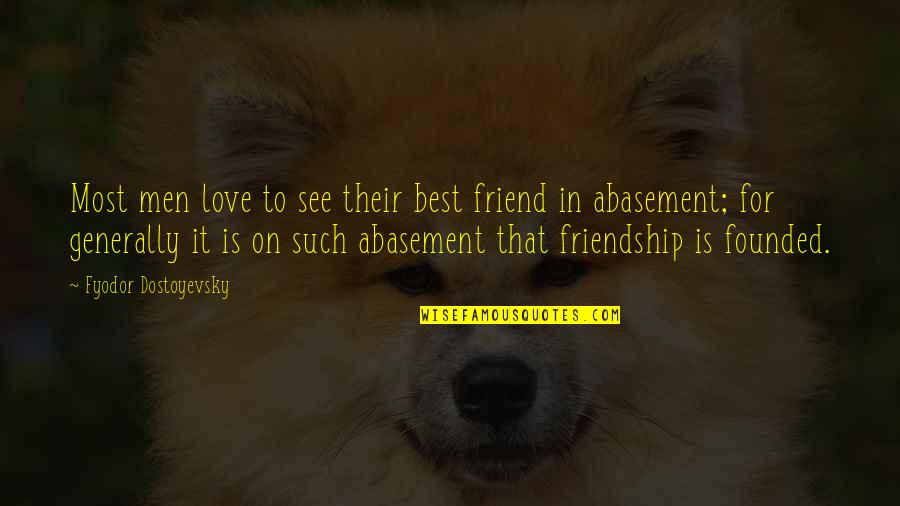 Love To Friend Quotes By Fyodor Dostoyevsky: Most men love to see their best friend
