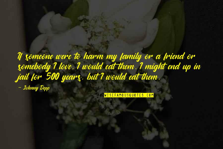 Love To Friend Quotes By Johnny Depp: If someone were to harm my family or