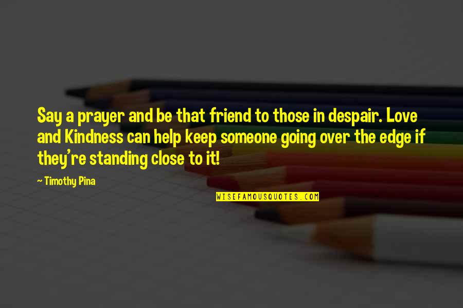 Love To Friend Quotes By Timothy Pina: Say a prayer and be that friend to