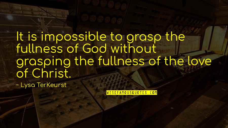 Love To God Quotes By Lysa TerKeurst: It is impossible to grasp the fullness of