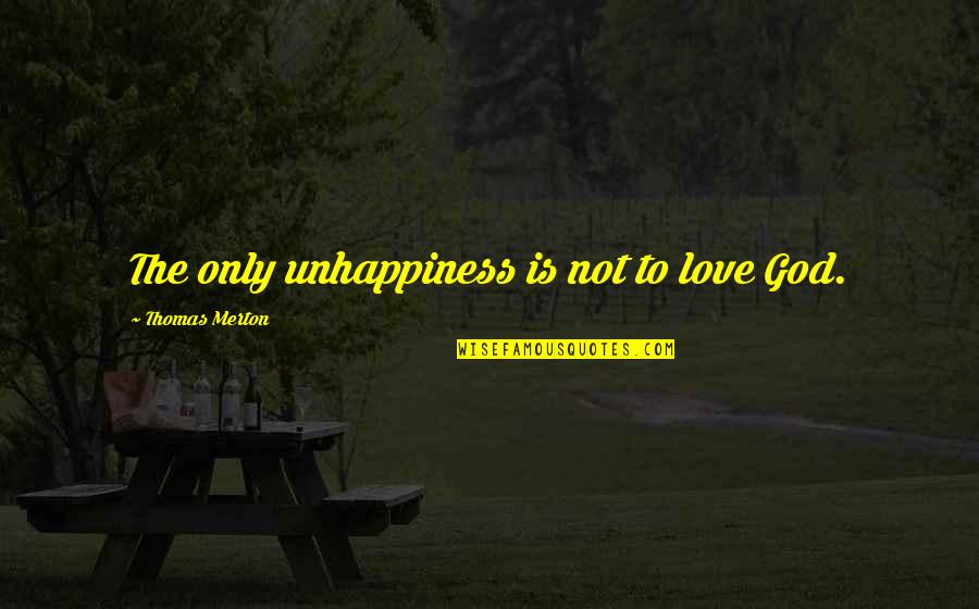 Love To God Quotes By Thomas Merton: The only unhappiness is not to love God.