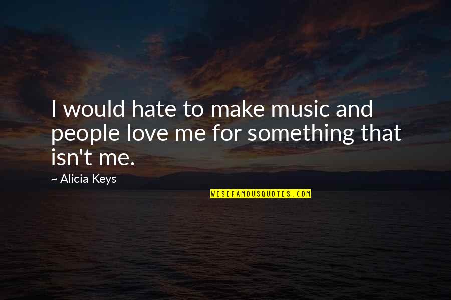 Love To Hate Me Quotes By Alicia Keys: I would hate to make music and people