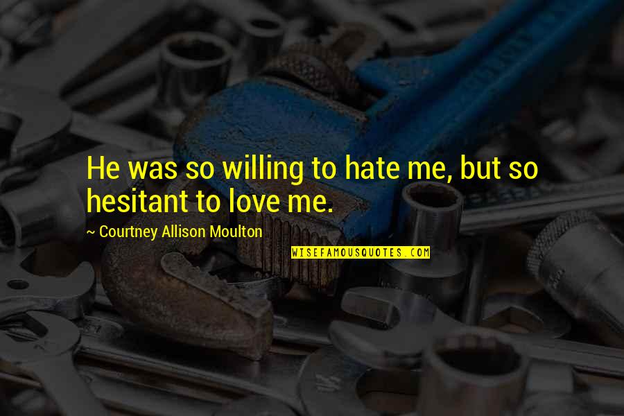Love To Hate Me Quotes By Courtney Allison Moulton: He was so willing to hate me, but