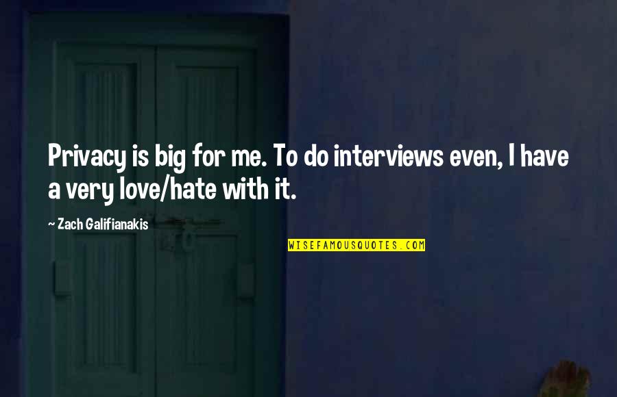 Love To Hate Me Quotes By Zach Galifianakis: Privacy is big for me. To do interviews
