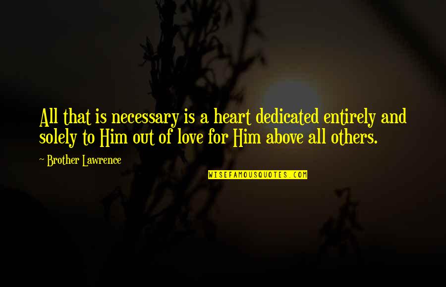 Love To Him Quotes By Brother Lawrence: All that is necessary is a heart dedicated