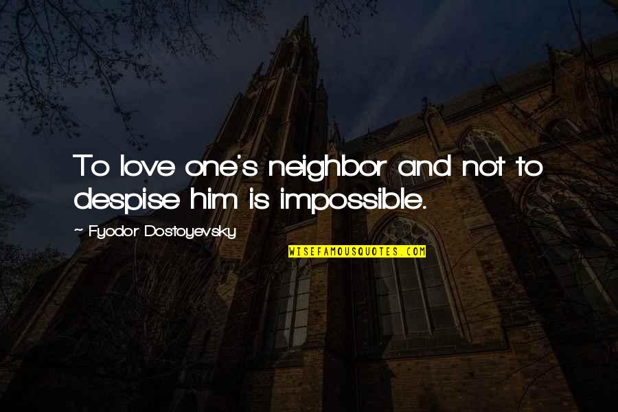 Love To Him Quotes By Fyodor Dostoyevsky: To love one's neighbor and not to despise