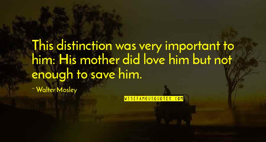 Love To Him Quotes By Walter Mosley: This distinction was very important to him: His