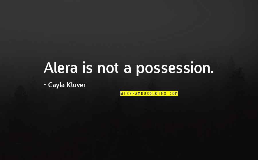 Love To Hurt Myself Quotes By Cayla Kluver: Alera is not a possession.