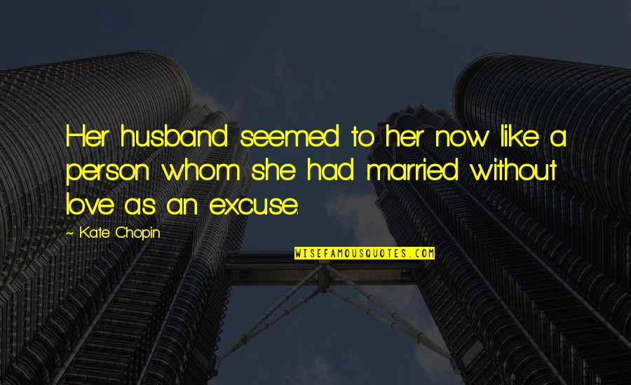 Love To Husband Quotes By Kate Chopin: Her husband seemed to her now like a