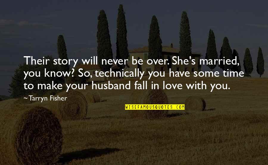 Love To Husband Quotes By Tarryn Fisher: Their story will never be over. She's married,