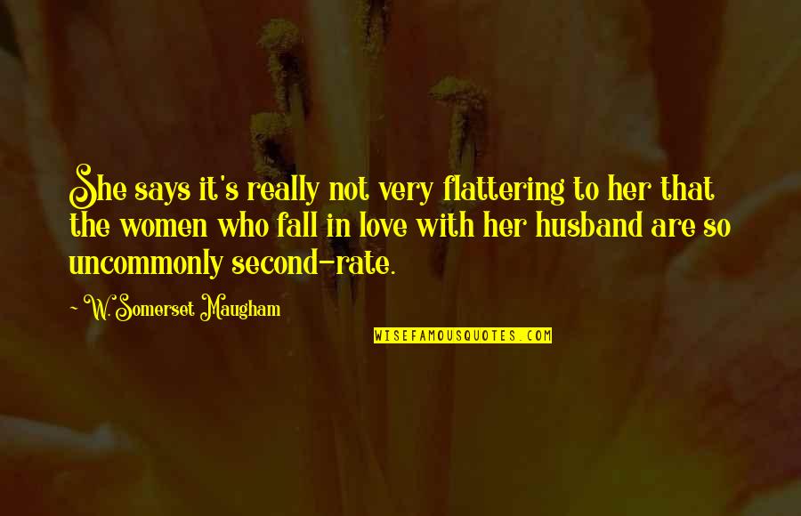 Love To Husband Quotes By W. Somerset Maugham: She says it's really not very flattering to