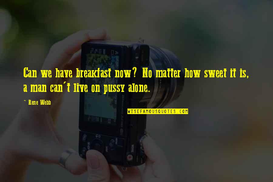 Love To Live Alone Quotes By Rene Webb: Can we have breakfast now? No matter how
