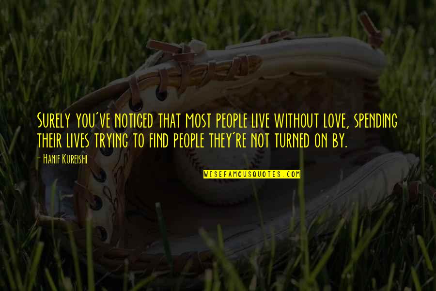 Love To Live By Quotes By Hanif Kureishi: Surely you've noticed that most people live without