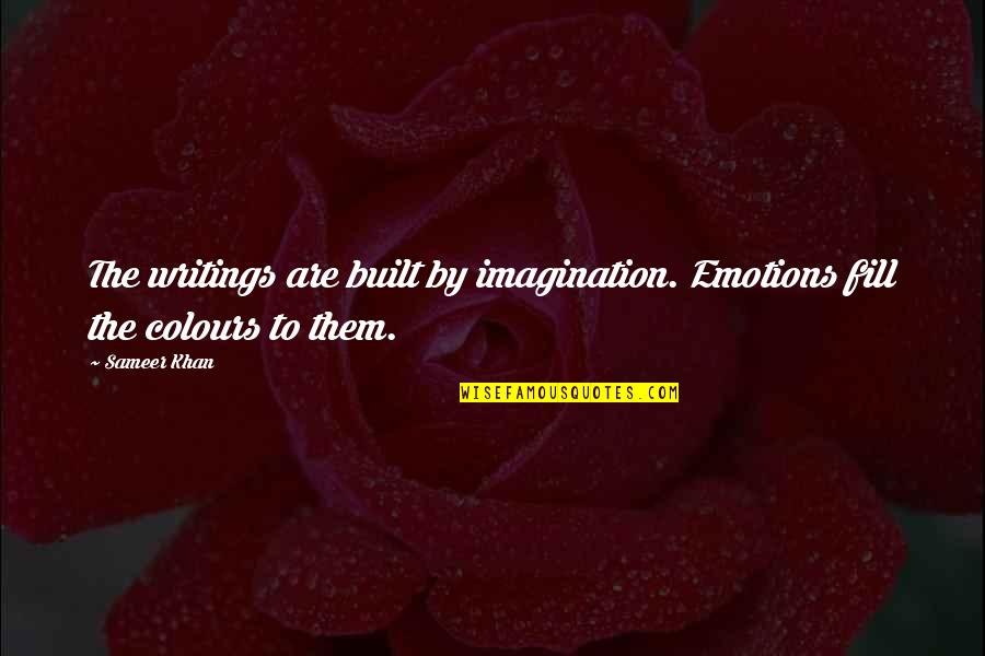 Love To Live By Quotes By Sameer Khan: The writings are built by imagination. Emotions fill