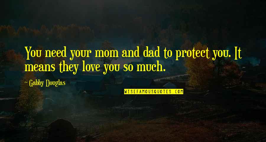 Love To Mom Quotes By Gabby Douglas: You need your mom and dad to protect