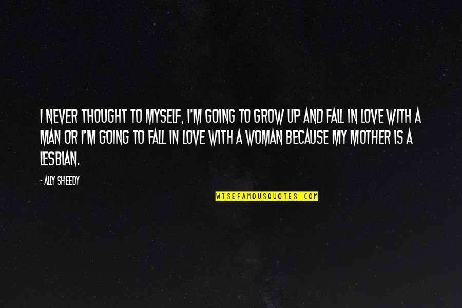 Love To Mother Quotes By Ally Sheedy: I never thought to myself, I'm going to
