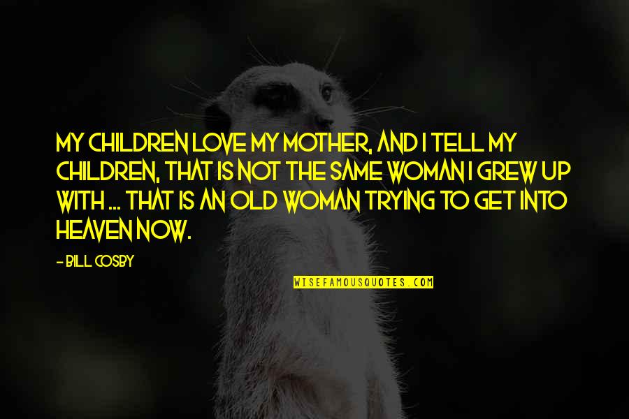 Love To Mother Quotes By Bill Cosby: My children love my mother, and I tell