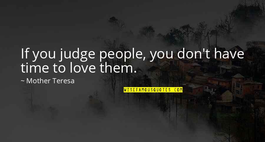 Love To Mother Quotes By Mother Teresa: If you judge people, you don't have time