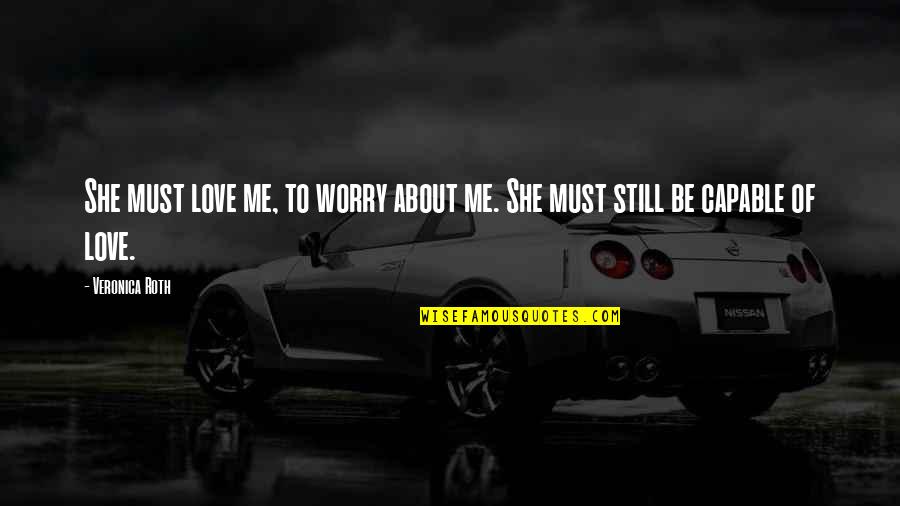 Love To Mother Quotes By Veronica Roth: She must love me, to worry about me.