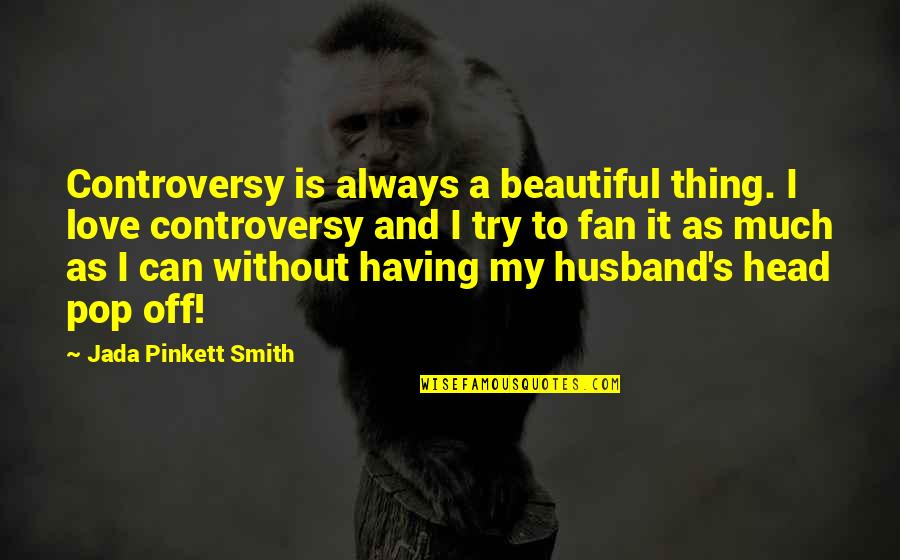 Love To My Husband Quotes By Jada Pinkett Smith: Controversy is always a beautiful thing. I love