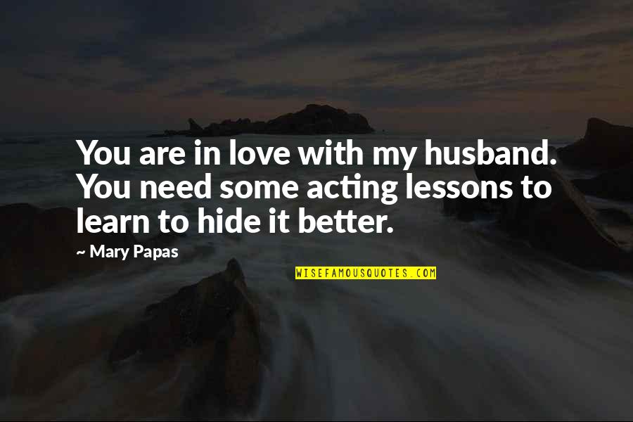 Love To My Husband Quotes By Mary Papas: You are in love with my husband. You
