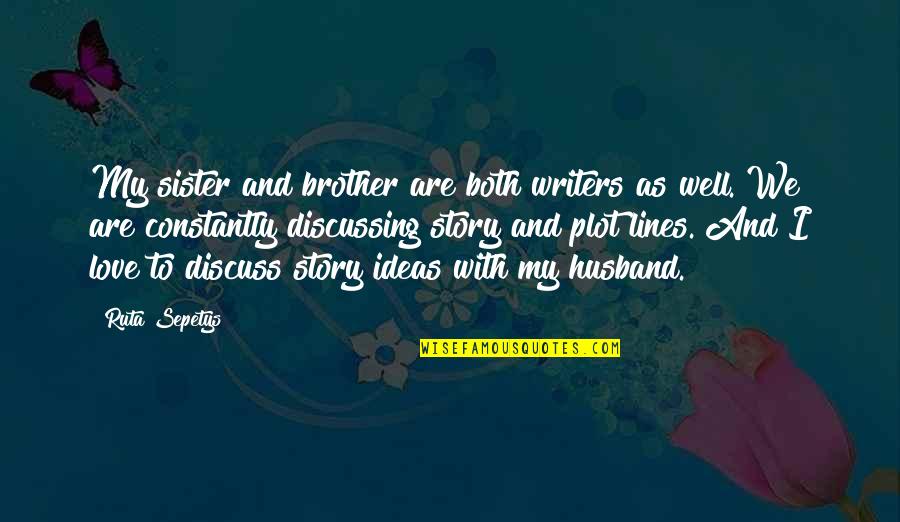 Love To My Husband Quotes By Ruta Sepetys: My sister and brother are both writers as