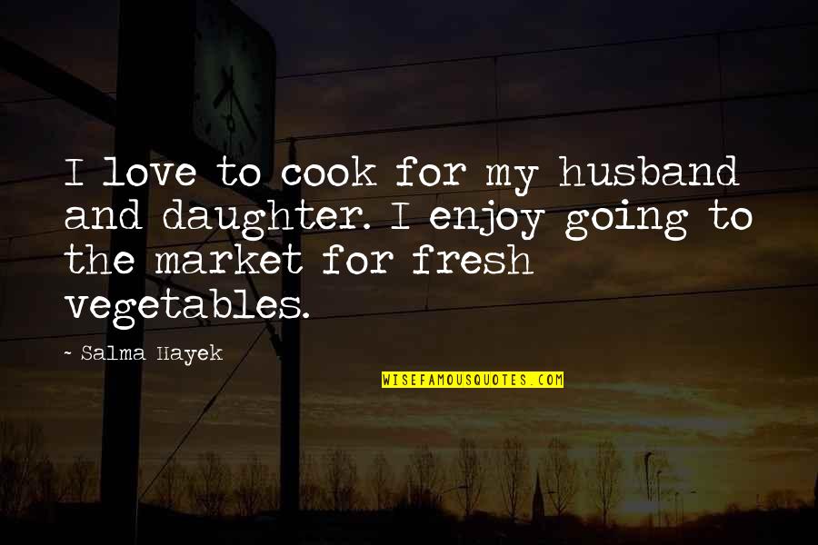 Love To My Husband Quotes By Salma Hayek: I love to cook for my husband and