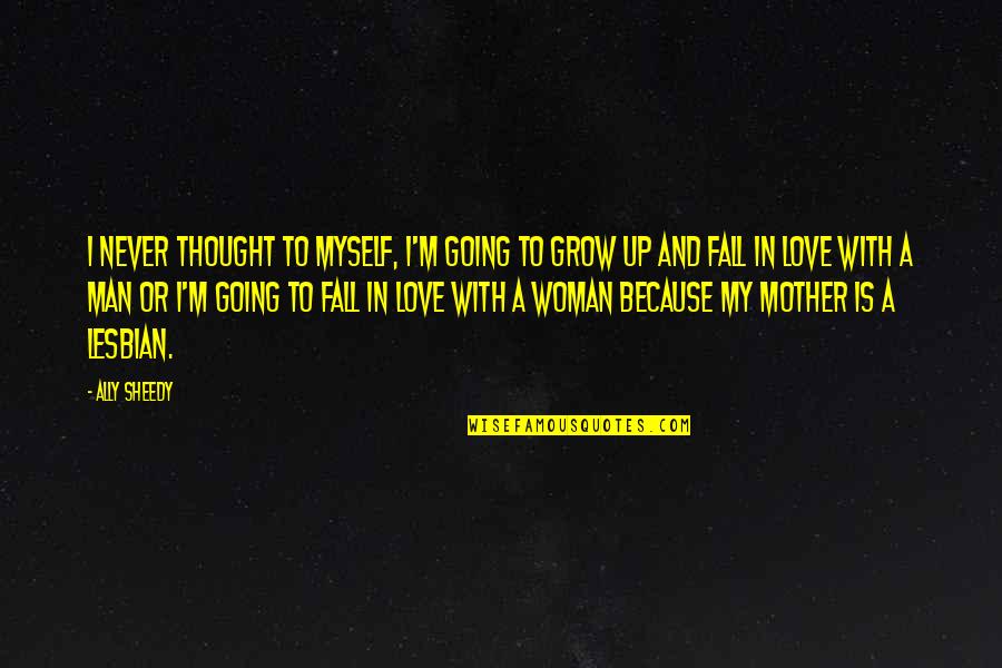 Love To My Mother Quotes By Ally Sheedy: I never thought to myself, I'm going to