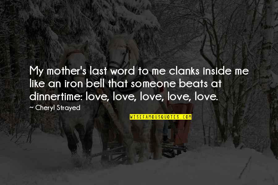 Love To My Mother Quotes By Cheryl Strayed: My mother's last word to me clanks inside