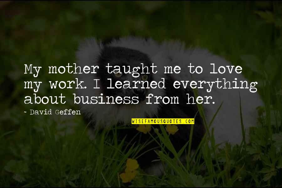 Love To My Mother Quotes By David Geffen: My mother taught me to love my work.
