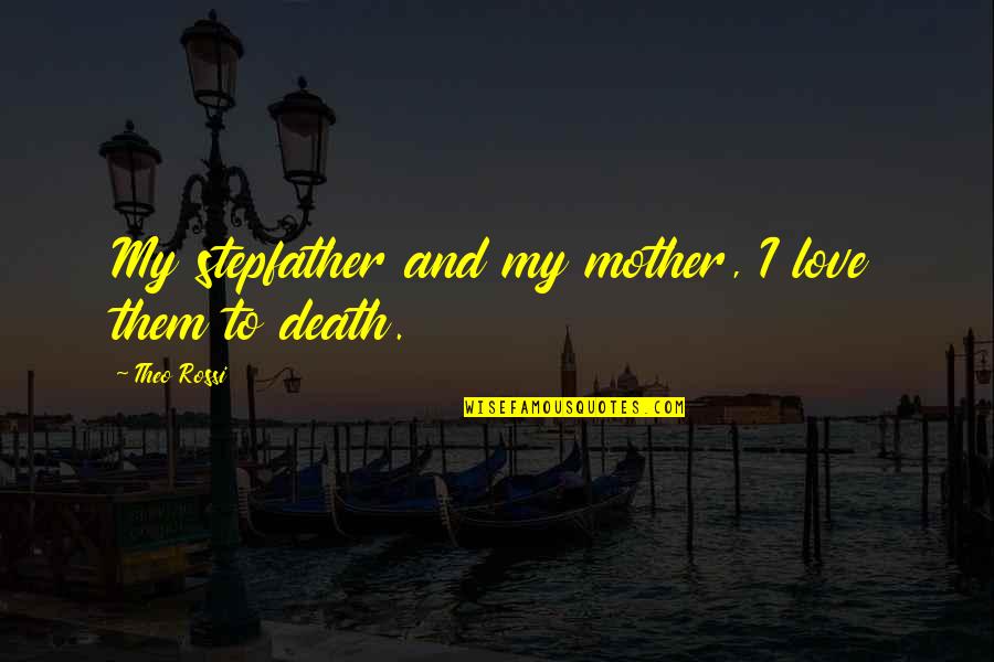 Love To My Mother Quotes By Theo Rossi: My stepfather and my mother, I love them