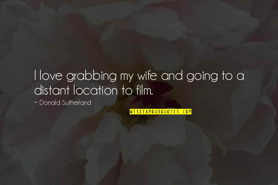 Love To My Wife Quotes By Donald Sutherland: I love grabbing my wife and going to