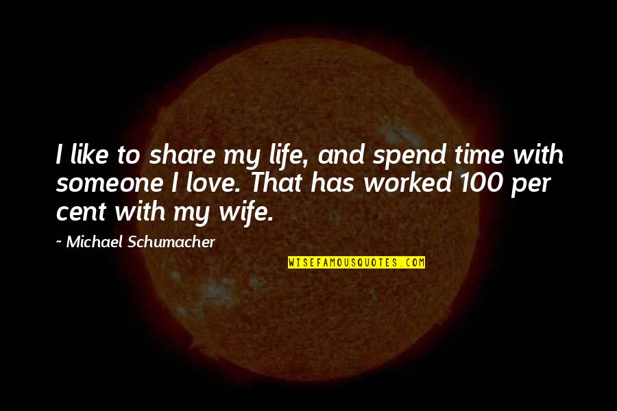 Love To My Wife Quotes By Michael Schumacher: I like to share my life, and spend