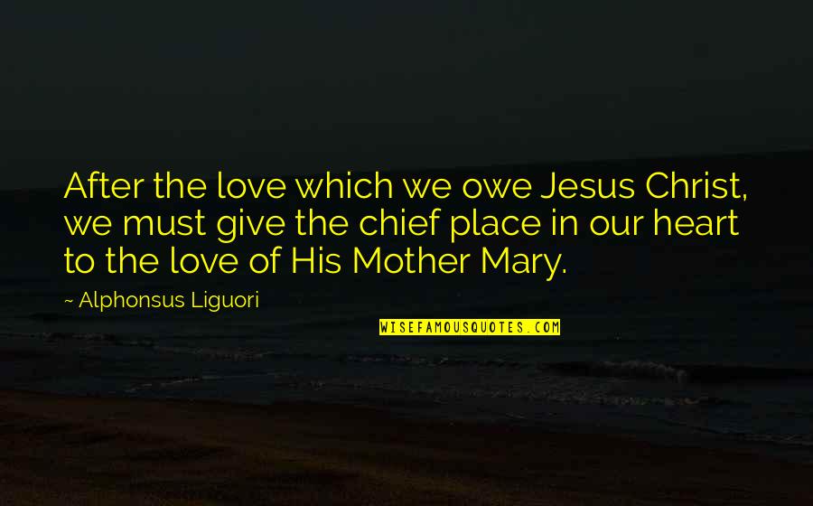 Love To Our Mother Quotes By Alphonsus Liguori: After the love which we owe Jesus Christ,