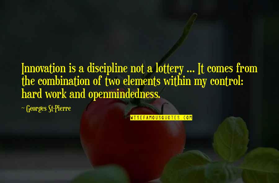 Love To Post Quotes By Georges St-Pierre: Innovation is a discipline not a lottery ...