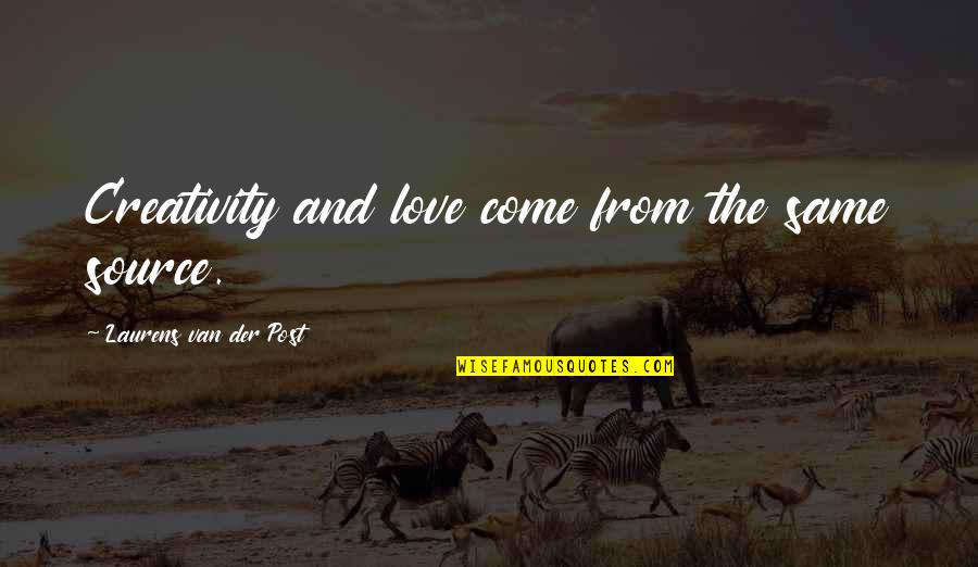 Love To Post Quotes By Laurens Van Der Post: Creativity and love come from the same source.