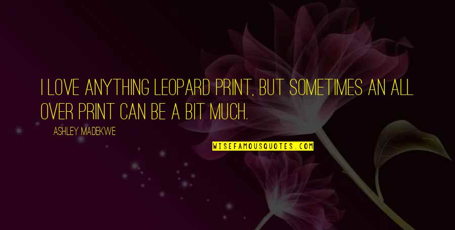 Love To Print Quotes By Ashley Madekwe: I love anything leopard print, but sometimes an