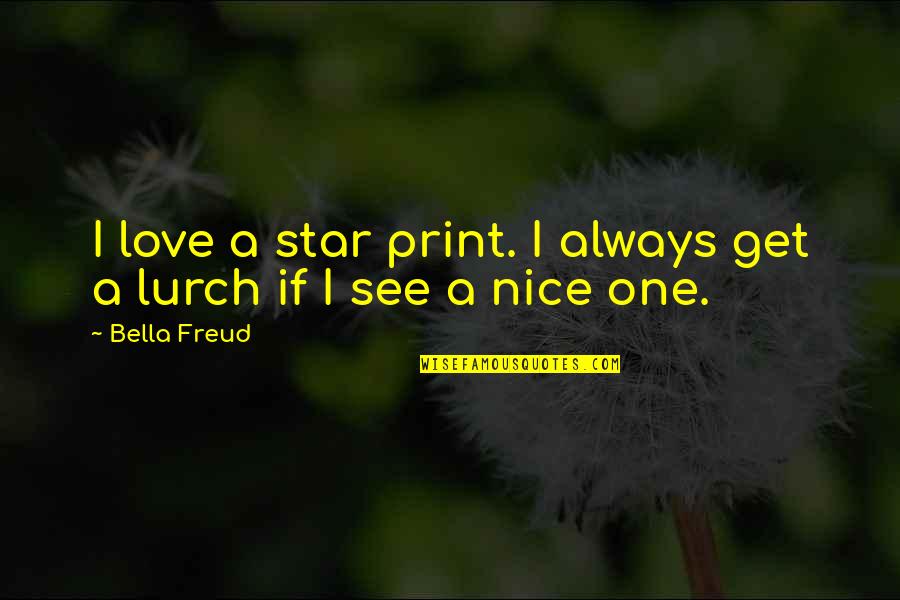 Love To Print Quotes By Bella Freud: I love a star print. I always get