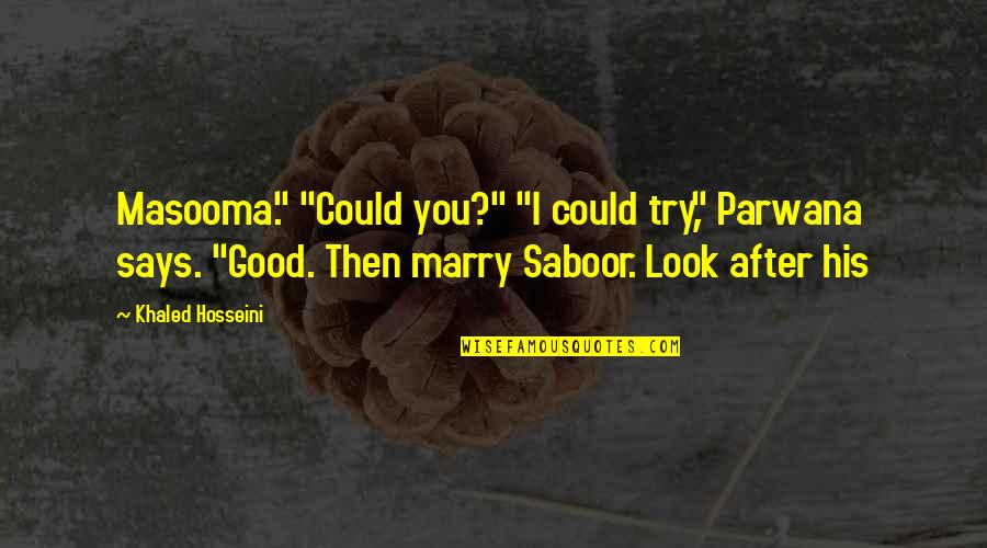 Love To Print Quotes By Khaled Hosseini: Masooma." "Could you?" "I could try," Parwana says.
