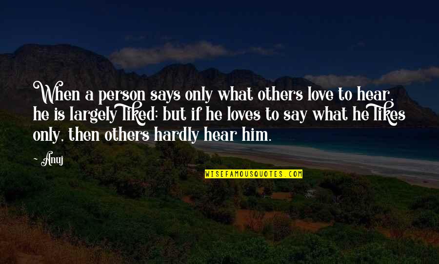 Love To Say To Him Quotes By Anuj: When a person says only what others love