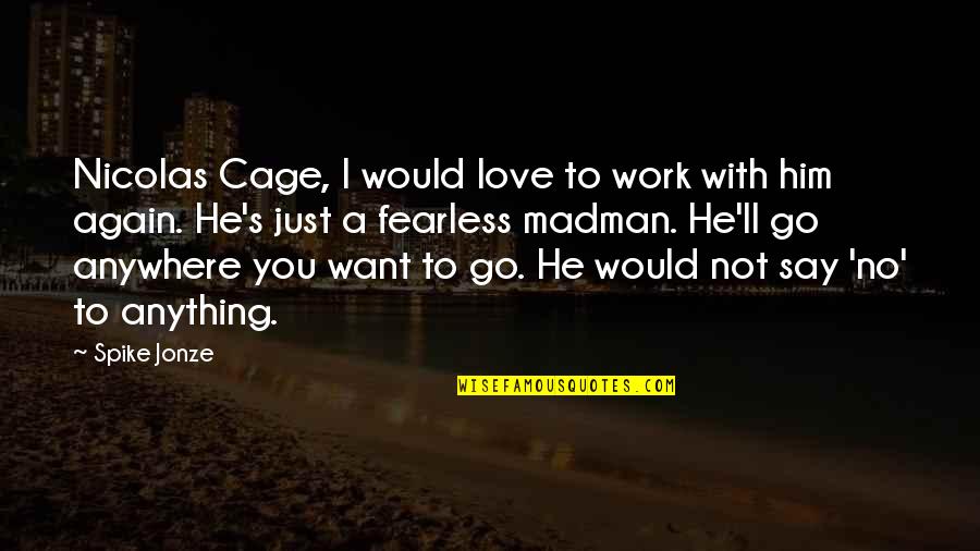 Love To Say To Him Quotes By Spike Jonze: Nicolas Cage, I would love to work with