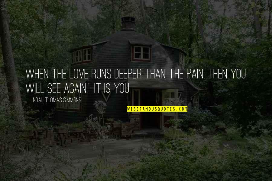 Love To See You Again Quotes By Noah Thomas Simmons: When the love runs deeper than the pain,