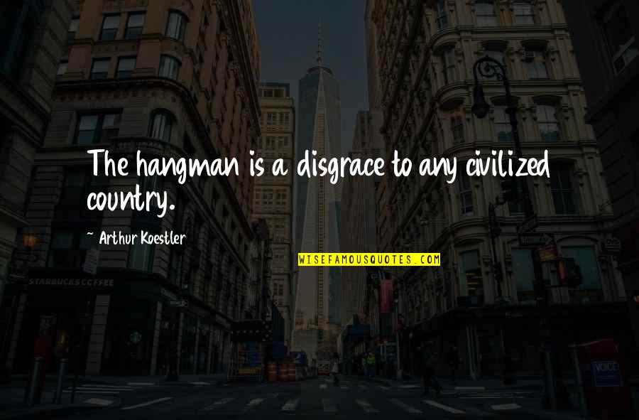 Love To Share On Fb Quotes By Arthur Koestler: The hangman is a disgrace to any civilized