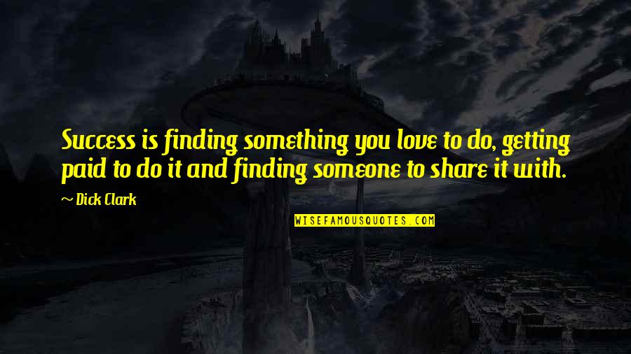 Love To Share Quotes By Dick Clark: Success is finding something you love to do,