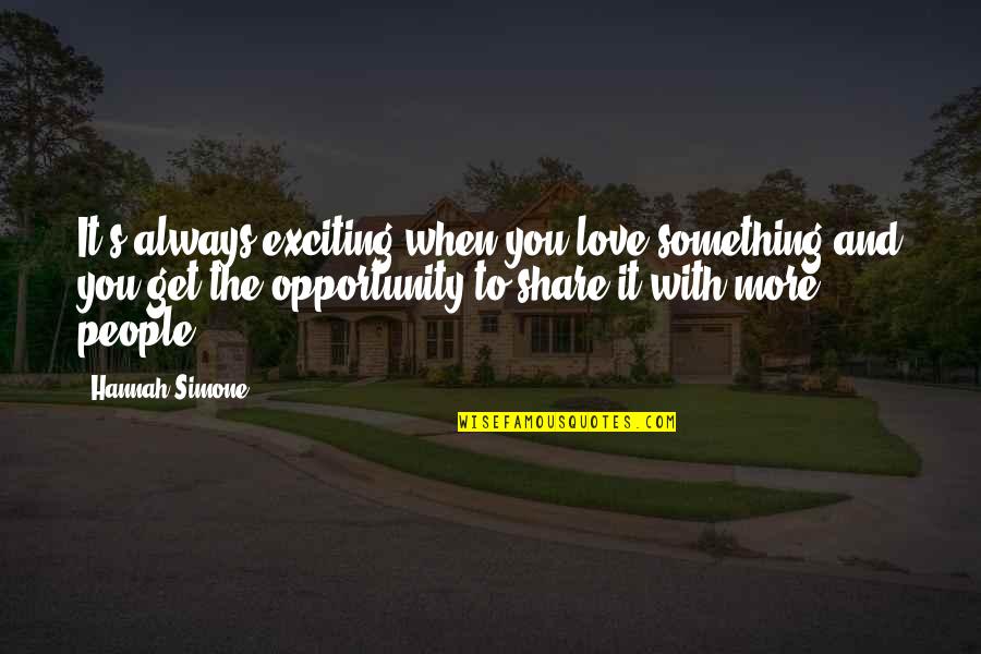 Love To Share Quotes By Hannah Simone: It's always exciting when you love something and