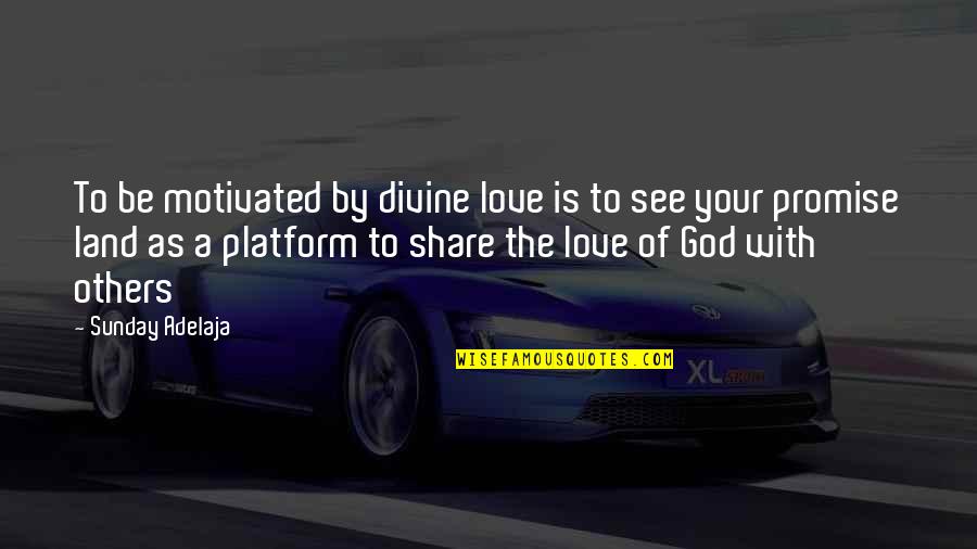 Love To Share Quotes By Sunday Adelaja: To be motivated by divine love is to