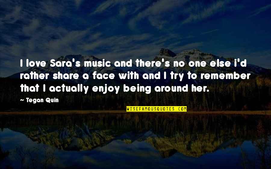 Love To Share Quotes By Tegan Quin: I love Sara's music and there's no one