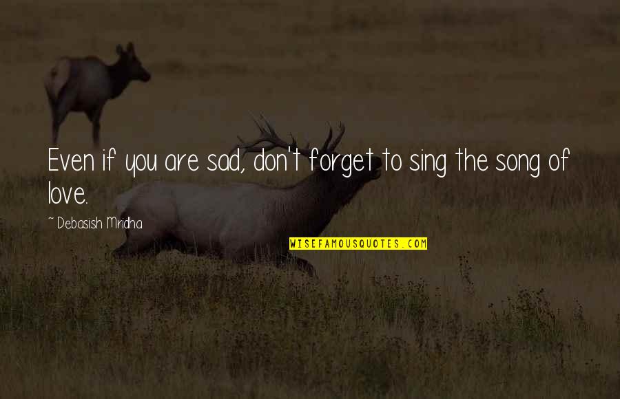 Love To Sing Quotes By Debasish Mridha: Even if you are sad, don't forget to