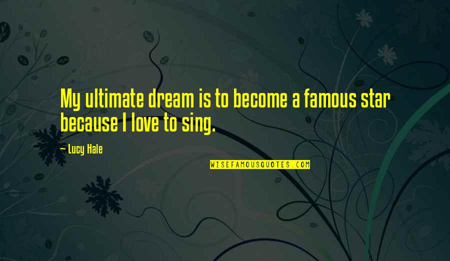 Love To Sing Quotes By Lucy Hale: My ultimate dream is to become a famous